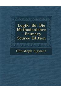 Logik: Bd. Die Methodenlehre - Primary Source Edition