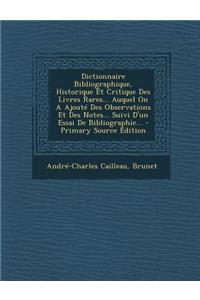 Dictionnaire Bibliographique, Historique Et Critique Des Livres Rares... Auquel on a Ajoute Des Observations Et Des Notes... Suivi D'Un Essai de Bibli