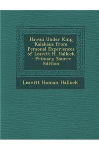 Hawaii Under King Kalakaua from Personal Experiences of Leavitt H. Hallock