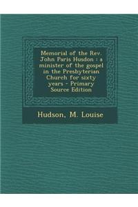 Memorial of the REV. John Paris Husdon: A Minister of the Gospel in the Presbyterian Church for Sixty Years