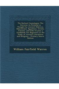The Earliest Cosmologies: The Universe as Pictured in Thought by Ancient Hebrews, Babylonians, Egyptians, Greeks, Iranians, and Indo-Aryans; A G
