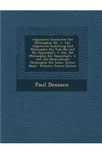 Allgemeine Geschichte Der Philosophie: Bd., 1. Abt. Allgemeine Einleitung Und Philosophie Des Veda Bis Auf Die Upanishad's. 2. Abt. Die Philosophie de