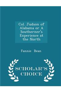 Col. Judson of Alabama or a Southerner's Experience at the North - Scholar's Choice Edition