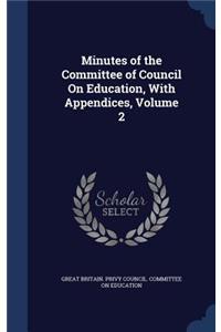 Minutes of the Committee of Council on Education, with Appendices, Volume 2
