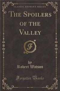The Spoilers of the Valley (Classic Reprint)