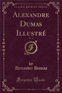 Alexandre Dumas Illustré, Vol. 24 (Classic Reprint)