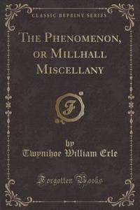 The Phenomenon, or Millhall Miscellany (Classic Reprint)