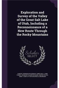Exploration and Survey of the Valley of the Great Salt Lake of Utah, Including a Reconnoissance of a New Route Through the Rocky Mountains