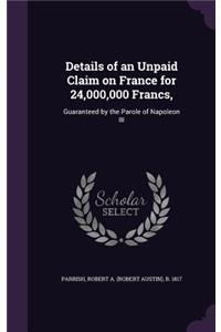 Details of an Unpaid Claim on France for 24,000,000 Francs,