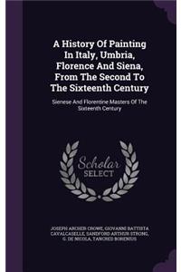 A History Of Painting In Italy, Umbria, Florence And Siena, From The Second To The Sixteenth Century