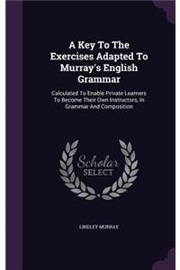 A Key To The Exercises Adapted To Murray's English Grammar