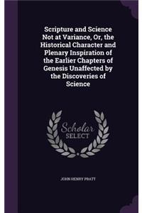 Scripture and Science Not at Variance, Or, the Historical Character and Plenary Inspiration of the Earlier Chapters of Genesis Unaffected by the Discoveries of Science