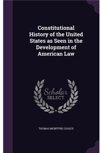 Constitutional History of the United States as Seen in the Development of American Law