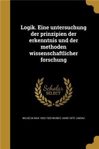 Logik. Eine Untersuchung Der Prinzipien Der Erkenntnis Und Der Methoden Wissenschaftlicher Forschung