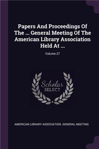 Papers and Proceedings of the ... General Meeting of the American Library Association Held at ...; Volume 27