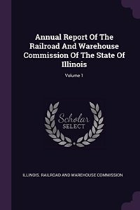 Annual Report of the Railroad and Warehouse Commission of the State of Illinois; Volume 1