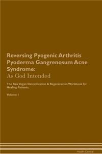 Reversing Pyogenic Arthritis Pyoderma Gangrenosum Acne Syndrome: As God Intended the Raw Vegan Plant-Based Detoxification & Regeneration Workbook for Healing Patients. Volume 1