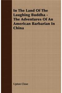 In The Land Of The Laughing Buddha - The Adventures Of An American Barbarian In China