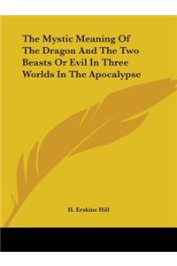 Mystic Meaning Of The Dragon And The Two Beasts Or Evil In Three Worlds In The Apocalypse