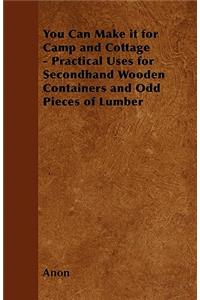 You Can Make it for Camp and Cottage - Practical Uses for Secondhand Wooden Containers and Odd Pieces of Lumber