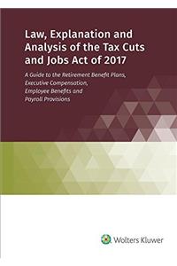 Law, Explanation and Analysis of the Tax Cuts and Jobs Act of 2017