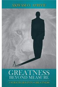 Greatness Beyond Measure: 5 Strategies Into Greatness