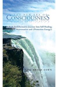 New Era of Consciousness: A Truly Transformative Journey Into Self-Healing, Rejuvenation and ((Protection Energy))