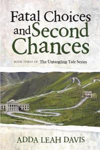 Fatal Choices and Second Chances: Book Three of the Untangling Tale Series