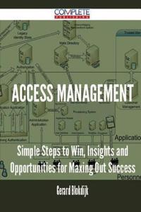 Access Management - Simple Steps to Win, Insights and Opportunities for Maxing Out Success