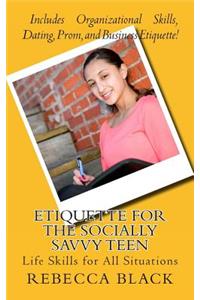 Etiquette for the Socially Savvy Teen: Life Skills for All Situations