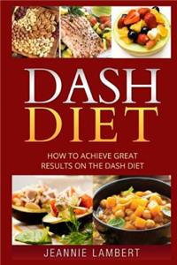 Dash Diet: How to Achieve Great Results on the Dash Diet