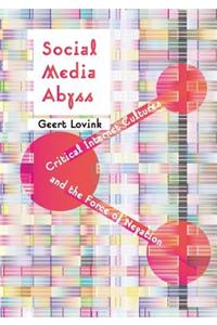 Social Media Abyss - Critical Internet Cultures and the Force of Negation
