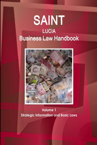 Saint Lucia Business Law Handbook Volume 1 Strategic Information and Basic Laws