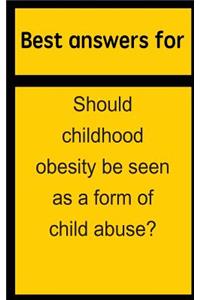 Best answers for Should childhood obesity be seen as a form of child abuse?
