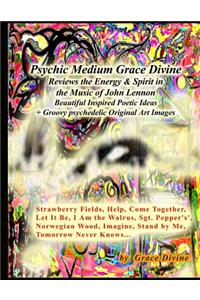 Psychic Medium Grace Divine Reviews the Energy & Spirit in the Music of John Lennon Beautiful Inspired Poetic Ideas + Groovy psychedelic Original Art Images