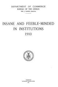Insane and Feeble-Minded in Institutions: 1910