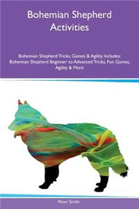 Bohemian Shepherd Activities Bohemian Shepherd Tricks, Games & Agility Includes: Bohemian Shepherd Beginner to Advanced Tricks, Fun Games, Agility & More: Bohemian Shepherd Beginner to Advanced Tricks, Fun Games, Agility & More