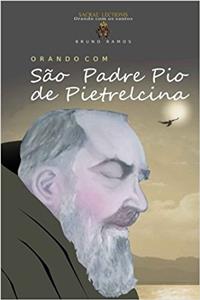 Orando Com Sao Padre Pio De Pietrelcina: Oracoes E Novena: Volume 1 (Orando Com Os Santos)