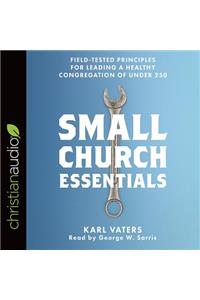 Small Church Essentials: Field-Tested Principles for Leading a Healthy Congregation of Under 250