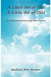 Little Bit of This, a Little Bit of That - A Collection of Poetry and Short Stories