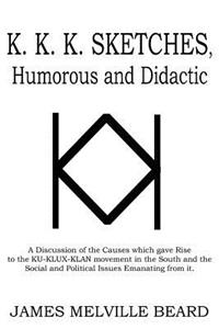 K. K. K. Sketches, Humorous and Didactic