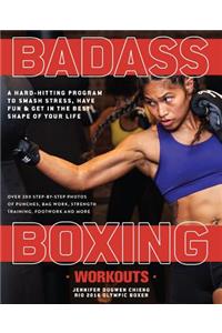 Badass Boxing Workouts: A Hard-Hitting Program to Smash Stress, Have Fun and Get in the Best Shape of Your Life