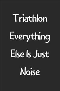 Triathlon Everything Else Is Just Noise
