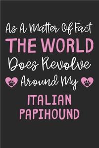 As A Matter Of Fact The World Does Revolve Around My Italian Papihound