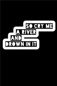 So Cry Me A River And Drown In It