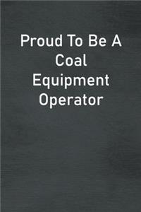 Proud To Be A Coal Equipment Operator