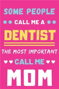 Some People Call Me A Dentist The Most Important Call Me Mom