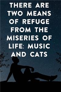 There are two means of refuge from the miseries of life music and cats
