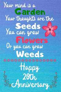 Your mind is a garden your thoughts are the seeds Happy 20th Anniversary