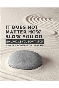 It Does Not Matter How Slow You Go So Long As You Don't Stop - 2020 Law Of Attraction Journal